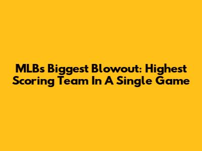 MLB's Biggest Blowout: Highest Scoring Team In A Single Game
