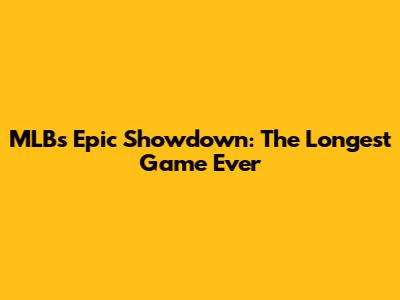 MLB's Epic Showdown: The Longest Game Ever