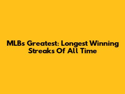 MLB's Greatest: Longest Winning Streaks Of All Time