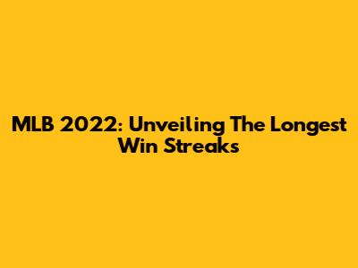 MLB 2022: Unveiling The Longest Win Streaks
