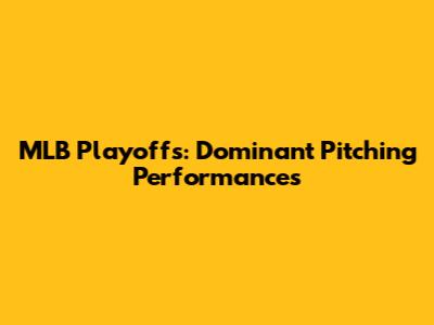 MLB Playoffs: Dominant Pitching Performances