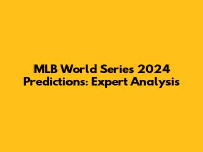MLB World Series 2024 Predictions: Expert Analysis