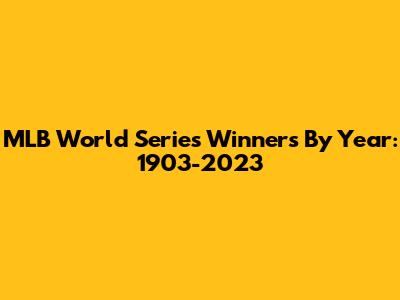 MLB World Series Winners By Year: 1903-2023