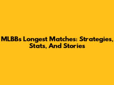 MLBB's Longest Matches: Strategies, Stats, And Stories