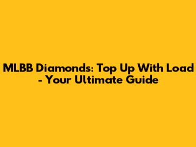 MLBB Diamonds: Top Up With Load - Your Ultimate Guide