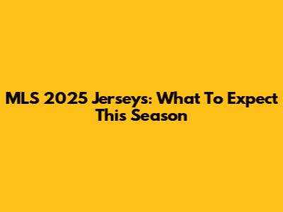MLS 2025 Jerseys: What To Expect This Season