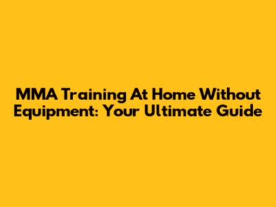 MMA Training At Home Without Equipment: Your Ultimate Guide