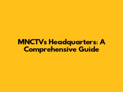 MNCTV's Headquarters: A Comprehensive Guide