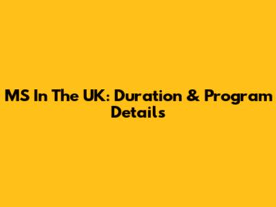 MS In The UK: Duration & Program Details