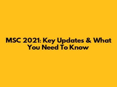 MSC 2021: Key Updates & What You Need To Know