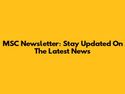MSC Newsletter: Stay Updated On The Latest News