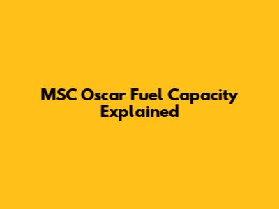 MSC Oscar Fuel Capacity Explained