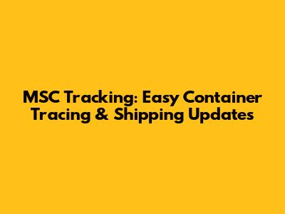 MSC Tracking: Easy Container Tracing & Shipping Updates
