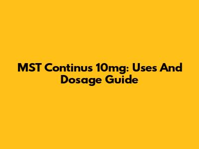 MST Continus 10mg: Uses And Dosage Guide
