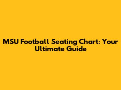 MSU Football Seating Chart: Your Ultimate Guide
