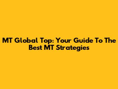 MT Global Top: Your Guide To The Best MT Strategies