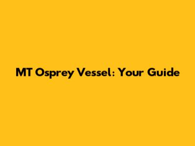 MT Osprey Vessel: Your Guide