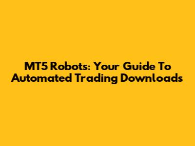 MT5 Robots: Your Guide To Automated Trading Downloads