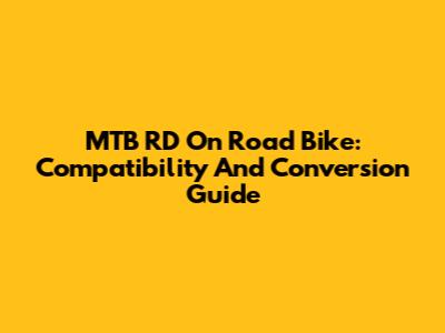 MTB RD On Road Bike: Compatibility And Conversion Guide