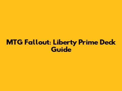 MTG Fallout: Liberty Prime Deck Guide