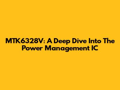 MTK6328V: A Deep Dive Into The Power Management IC
