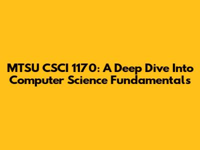 MTSU CSCI 1170: A Deep Dive Into Computer Science Fundamentals