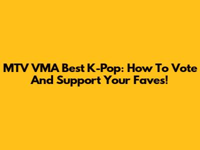 MTV VMA Best K-Pop: How To Vote And Support Your Faves!