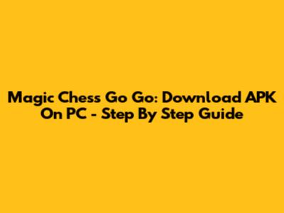 Magic Chess Go Go: Download APK On PC - Step By Step Guide