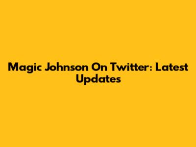 Magic Johnson On Twitter: Latest Updates