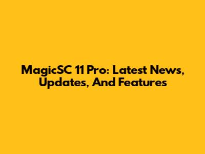 MagicSC 11 Pro: Latest News, Updates, And Features