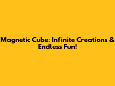 Magnetic Cube: Infinite Creations & Endless Fun!