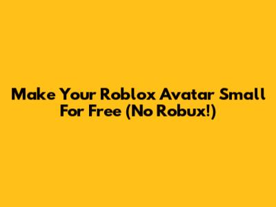 Make Your Roblox Avatar Small For Free (No Robux!)