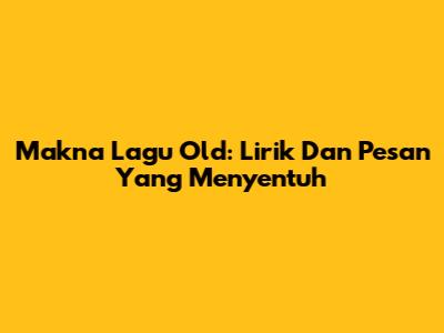 Makna Lagu "Old": Lirik Dan Pesan Yang Menyentuh