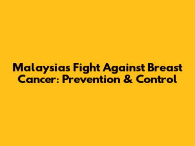 Malaysia's Fight Against Breast Cancer: Prevention & Control