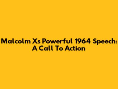 Malcolm X's Powerful 1964 Speech: A Call To Action