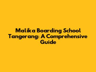 Malika Boarding School Tangerang: A Comprehensive Guide