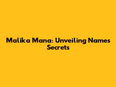 Malika Mana: Unveiling Name's Secrets