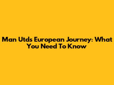 Man Utd's European Journey: What You Need To Know
