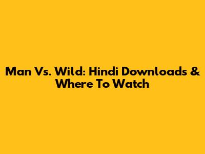 Man Vs. Wild: Hindi Downloads & Where To Watch