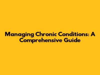 Managing Chronic Conditions: A Comprehensive Guide