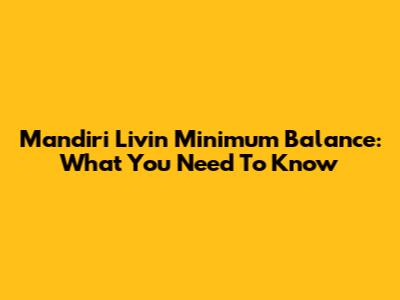 Mandiri Livin' Minimum Balance: What You Need To Know