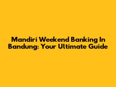 Mandiri Weekend Banking In Bandung: Your Ultimate Guide