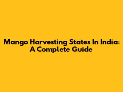 Mango Harvesting States In India: A Complete Guide
