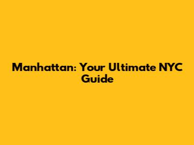Manhattan: Your Ultimate NYC Guide