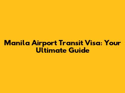 Manila Airport Transit Visa: Your Ultimate Guide
