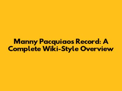 Manny Pacquiao's Record: A Complete Wiki-Style Overview
