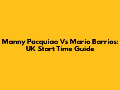 Manny Pacquiao Vs Mario Barrios: UK Start Time Guide