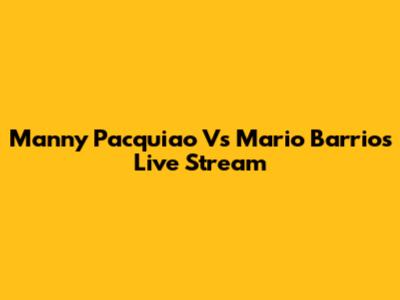 Manny Pacquiao Vs Mario Barrios Live Stream