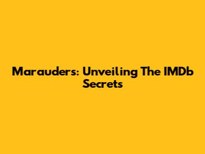 Marauders: Unveiling The IMDb Secrets