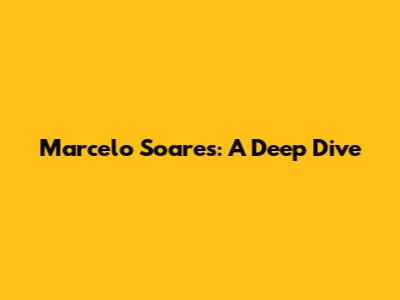 Marcelo Soares: A Deep Dive